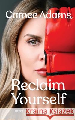 Reclaim Yourself: A Memoir of Strength, Survival, and Starting Over Camee Adams 9781917496049 Finesse Literary Press - książka