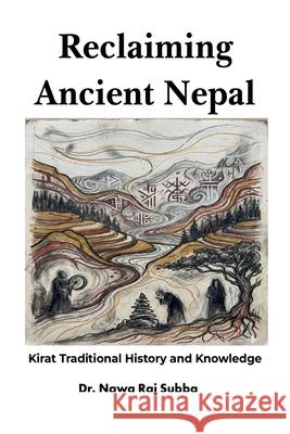 Reclaiming Ancient Nepal: Kirat Traditional History and Knowledge Nawa Raj Subba 9789937995856 Dr. Nawa Raj Subba - książka