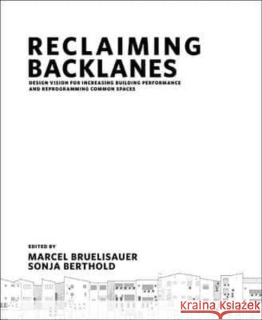 Reclaiming Backlanes: Design Vision for Increasing Building Performance and Reprogramming Common Spaces Marcel Bruelisauer Sonja Berthold 9789814740869 World Scientific Publishing Company - książka