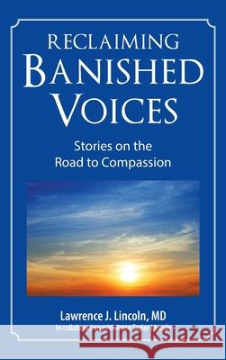 Reclaiming Banished Voices: Stories on the Road to Compassion Lawrence J Lincoln, MD, Ann Taylor Lincoln 9781504392693 Balboa Press - książka