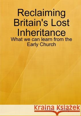 Reclaiming Britain's Lost Inheritance: What we can learn from the Early Church Mary Kelsey 9780244245573 Lulu.com - książka