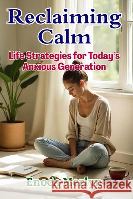 Reclaiming Calm: Life Strategies for Today's Anxious Generation Enoch Merlyn 9789334425055 Enoch Merlyn - książka