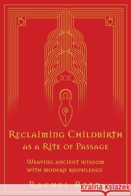 Reclaiming Childbirth as a Rite of Passage: Weaving ancient wisdom with modern knowledge Rachel Reed 9780645002508 Word Witch - książka