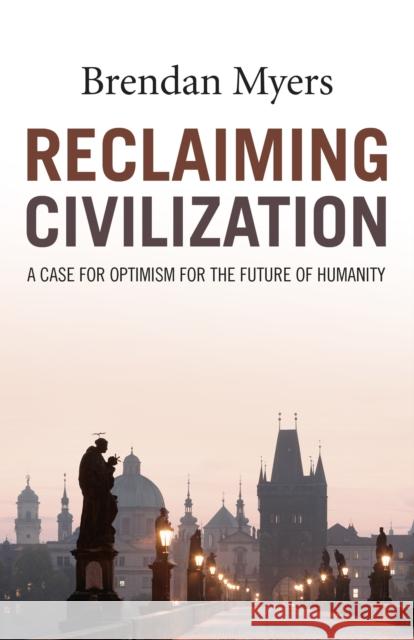 Reclaiming Civilization: A Case for Optimism for the Future of Humanity Brendan Myers 9781785355653 Moon Books - książka