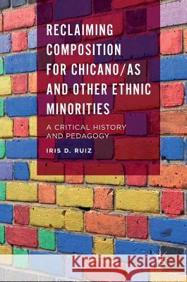 Reclaiming Composition for Chicano/As and Other Ethnic Minorities: A Critical History and Pedagogy Ruiz, Iris D. 9781137536723 Palgrave Macmillan - książka