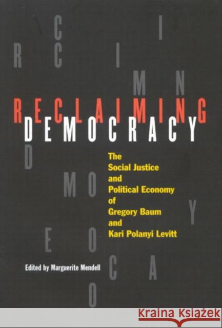 Reclaiming Democracy: The Social Justice and the Political Economy of Gregory Baum and Kari Polanyi Levitt Marguerite Mendell 9780773528703 McGill-Queen's University Press - książka