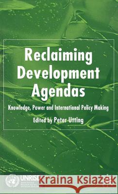 Reclaiming Development Agendas: Knowledge, Power and International Policy Making Utting, Peter 9781403994943 Palgrave MacMillan - książka