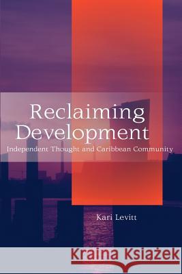 Reclaiming Development: Independent Thought and Caribbean Community Levitt, Kari 9789766371432 CENTRAL BOOKS - książka