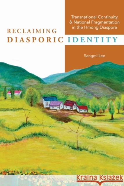 Reclaiming Diasporic Identity: Transnational Continuity and National Fragmentation in the Hmong Diaspora Sangmi Lee 9780252087868 University of Illinois Press - książka