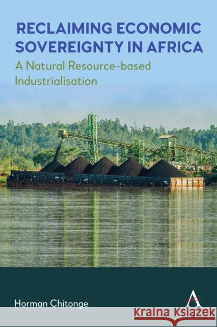 Reclaiming Economic Sovereignty in Africa: A Natural Resource-based Industrialisation Perspective Horman Chitonge 9781839993336 Anthem Press - książka