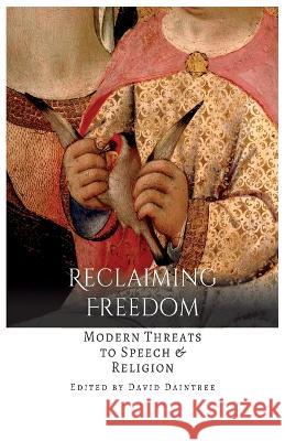 Reclaiming Freedom: Modern Threats to Speech & Religion David Daintree   9780645599305 Christopher Dawson Centre for Cultural Studie - książka