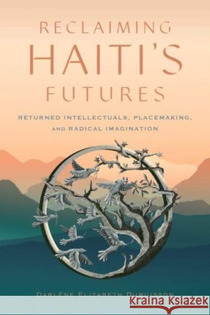 Reclaiming Haiti's Futures: Returned Intellectuals, Placemaking, and Radical Imagination Darl?ne Elizabeth Dubuisson 9781978837393 Rutgers University Press - książka