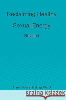 Reclaiming Healthy Sexual Energy: Revised Anne Stirling Hasting 9781449980658 Createspace - książka