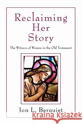 Reclaiming Her Story: The Witness of Women in the Old Testament Berquist, Jon L. 9781597525107 Wipf & Stock Publishers - książka