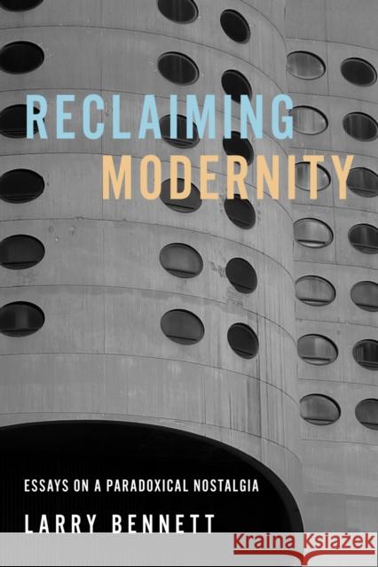 Reclaiming Modernity: Essays on a Paradoxical Nostalgia Larry Bennett 9780252088483 University of Illinois Press - książka