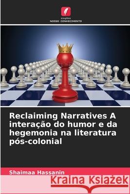 Reclaiming Narratives A interação do humor e da hegemonia na literatura pós-colonial Hassanin, Shaimaa 9786208687618 Edições Nosso Conhecimento - książka