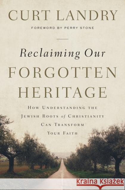 Reclaiming Our Forgotten Heritage: How Understanding the Jewish Roots of Christianity Can Transform Your Faith Curt Landry 9781400209408 Thomas Nelson - książka