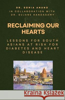 Reclaiming Our Hearts: Lessons For South Asians At Risk For Diabetes And Heart Disease Sonia Savitri Anand Sujane Kandasamy 9781069594600 S Anand - książka
