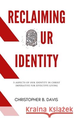 Reclaiming Our Identity: 5 Aspects of Our Identity in Christ Imperative for Effective Living Christopher Davis 9780578968339 Relevant Books - książka