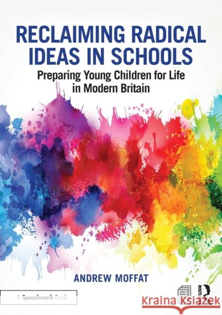 Reclaiming Radical Ideas in Schools: Preparing Young Children for Life in Modern Britain Moffat, Andrew (MBE, Assistant Head Teacher) 9781138564312  - książka