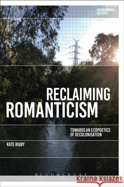 Reclaiming Romanticism: Towards an Ecopoetics of Decolonization Kate Rigby Greg Garrard Richard Kerridge 9781350243262 Bloomsbury Academic - książka