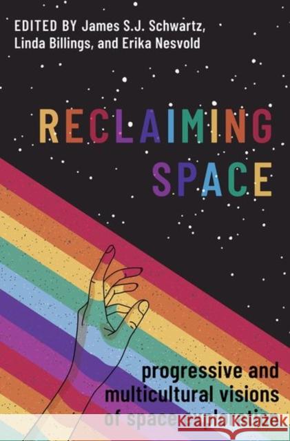 Reclaiming Space: Progressive and Multicultural Visions of Space Exploration James S. J. Schwartz Linda Billings Erika Nesvold 9780197604793 Oxford University Press, USA - książka