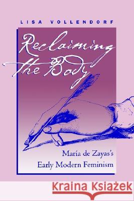 Reclaiming the Body: Mar�a de Zayas's Early Modern Feminism Vollendorf, Lisa 9780807892749 University of North Carolina Press - książka