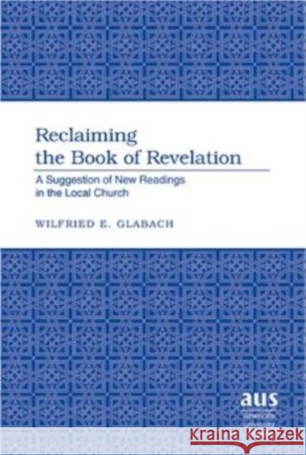 Reclaiming the Book of Revelation: A Suggestion of New Readings in the Local Church Glabach, Wilfried E. 9781433100543 Peter Lang Publishing Inc - książka