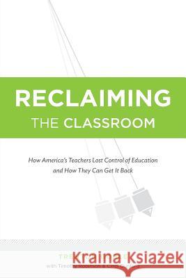 Reclaiming the Classroom: How America's Teachers Lost Control of Education and How They Can Get It Back Trenton Goble Cindi Dunford Timothy Robinson 9781519636683 Createspace Independent Publishing Platform - książka