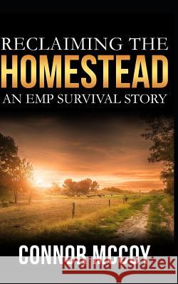 Reclaiming The Homestead: An EMP Survival story Connor McCoy 9781070832623 Independently Published - książka