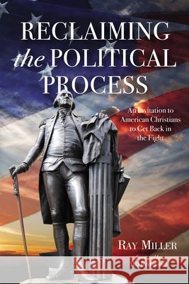 Reclaiming the Political Process: An Invitation to American Christians to Get Back in the Fight Ray Miller, Bill Redmond 9798385220625 Wipf & Stock Publishers - książka