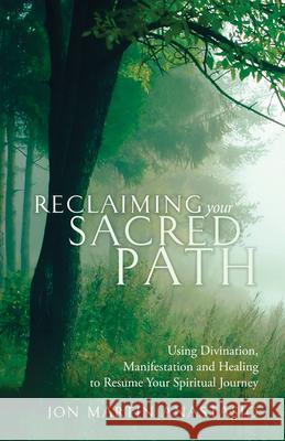 Reclaiming Your Sacred Path: Using Divination, Manifestation and Healing to Resume Your Spiritual Journey Jon Martin Anastasio 9781618521088 Turning Stone Press - książka