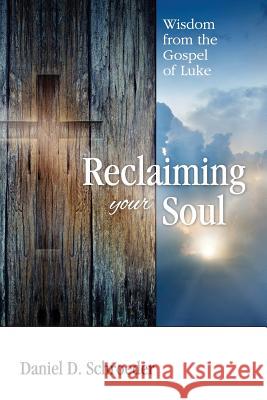 Reclaiming Your Soul: Wisdom from the Gospel of Luke Daniel D. Schroeder 9780692353967 Beneventura, LLC - książka