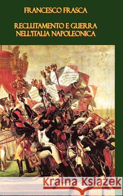 Reclutamento E Guerra Nell'Italia Napoleonica Francesco Frasca 9781409200062 Lulu.com - książka