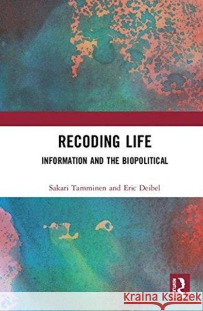 Recoding Life: Information and the Biopolitical Sakari Tamminen Eric Deibel 9781138225572 Routledge - książka