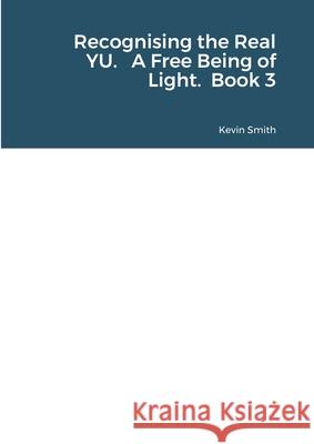 Recognising the Real YU. A Free Being of Light. Book 3 Kevin Smith 9781716218101 Lulu.com - książka