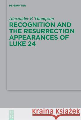 Recognition and the Resurrection Appearances of Luke 24 Alexander P. Thompson 9783110773200 de Gruyter - książka