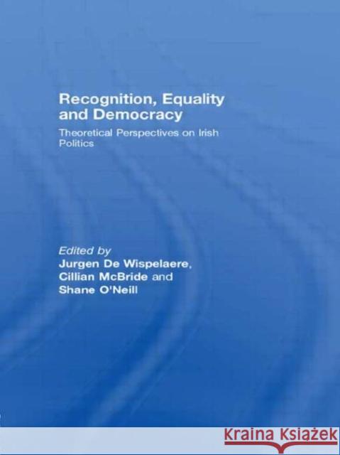 Recognition, Equality and Democracy: Theoretical Perspectives on Irish Politics de Wispelaere, Jurgen 9780415464406 Routledge - książka