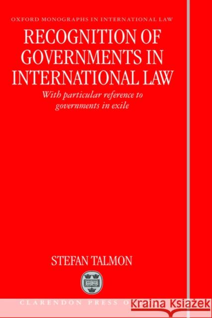 Recognition of Governments in International Law: With Particular Reference to Governments in Exile Talmon, Stefan 9780198265733 Oxford University Press, USA - książka