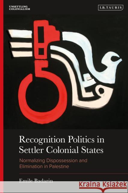 Recognition Politics in Settler Colonial States Dr Emile Badarin 9780755656226 Bloomsbury Publishing PLC - książka