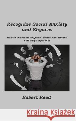 Recognize Social Anxiety and Shyness: How to Overcome Shyness, Social Anxiety and Low Self-Confidence Robert Reed 9781806211371 Dulce Nelson - książka
