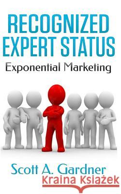 Recognized Expert Status: Exponential Marketing Scott a. Gardner 9781500329389 Createspace - książka