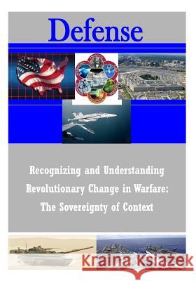 Recognizing and Understanding Revolutionary Change in Warfare: The Sovereignty of Context Strategic Studies Institute 9781502929594 Createspace - książka