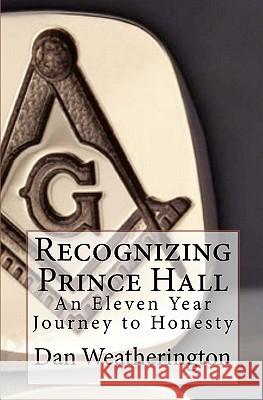 Recognizing Prince Hall: An Eleven Year Journey to Honesty Dan Weatherington Ric Carter 9781453704820 Createspace - książka