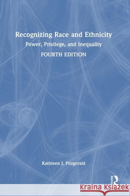 Recognizing Race and Ethnicity: Power, Privilege, and Inequality Kathleen J. Fitzgerald 9781032418155 Routledge - książka