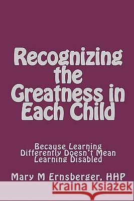 Recognizing the Greatness in Each Child: Because Learning Differently Doesn't Mean Learning Disabled Mary M. Ernsberger 9781449529833 Createspace - książka