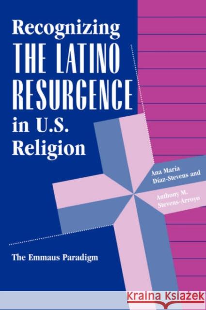 Recognizing The Latino Resurgence In U.s. Religion : The Emmaus Paradigm Anthony M. Stevens-Arroyo Ana Maria Diaz-Stevens 9780813325101 Westview Press - książka