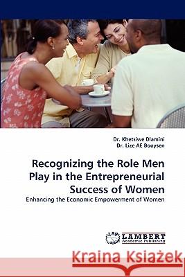 Recognizing the Role Men Play in the Entrepreneurial Success of Women Lize Booysen, Dr Khetsiwe Dlamini, Dr 9783838354385 LAP Lambert Academic Publishing - książka