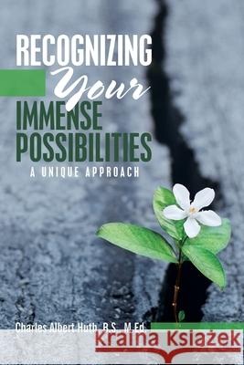 Recognizing Your Immense Possibilities: A Unique Approach Charles Albert Huth B S M Ed 9781982234959 Balboa Press - książka