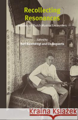 Recollecting Resonances: Indonesian-Dutch Musical Encounters Bart Barendregt, E. Bogaerts 9789004256095 Brill - książka